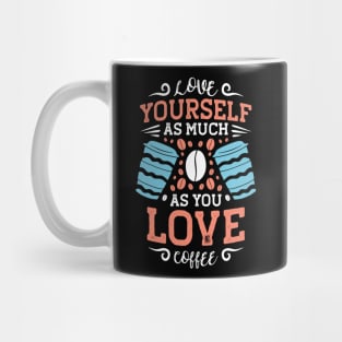 Love yourself as much as you love coffee Mug